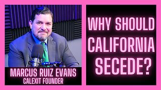 Should California Secede? w/ Marcus Ruiz Evans | CALEXIT Founder