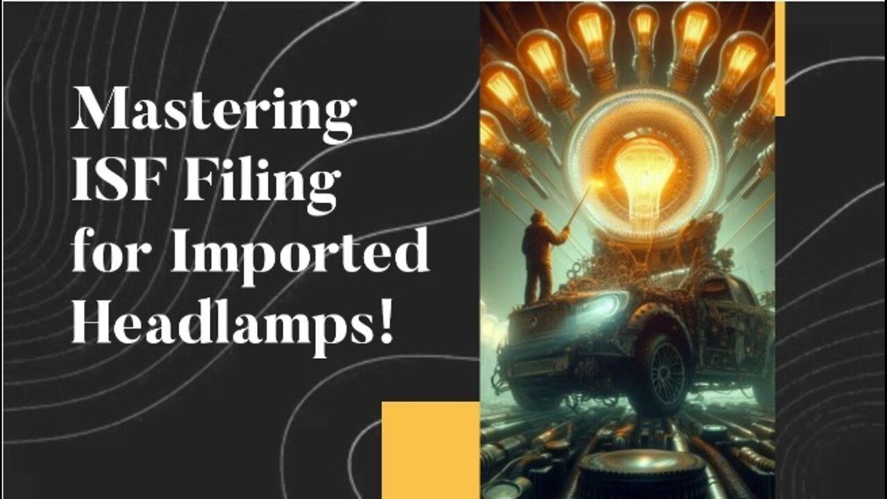 Mastering ISF Filing: A Crucial Step for Importing Headlamps