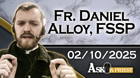 Ask A Priest Live with Fr. Daniel Alloy, FSSP - 2/10/25