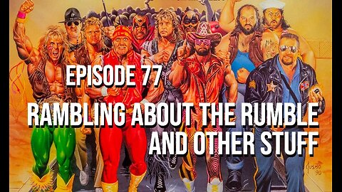 Episode 77 - Rambling About The Rumble... and Other Stuff