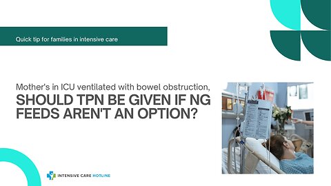 Mother's in ICU Ventilated with Bowel Obstruction, Should TPN be Given if NG Feeds Aren't an Option?