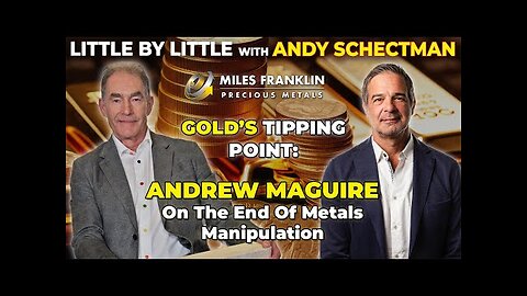 Gold’s Tipping Point: Andrew Maguire on the End of Metals Manipulation (Little By Little)