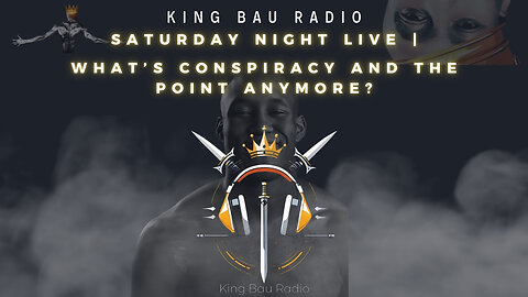 KING BAU RADIO | WHAT'S CONSPIRACY AND THE POINT ANYMORE? | 1.18.25