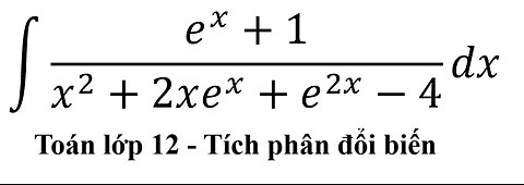 Toán 12: ∫ (e^x+1)/(x^2+2xe^x+e^2x-4) dx - Nguyên hàm #NguyenHam #Integral #Antiderivative #DoiBien