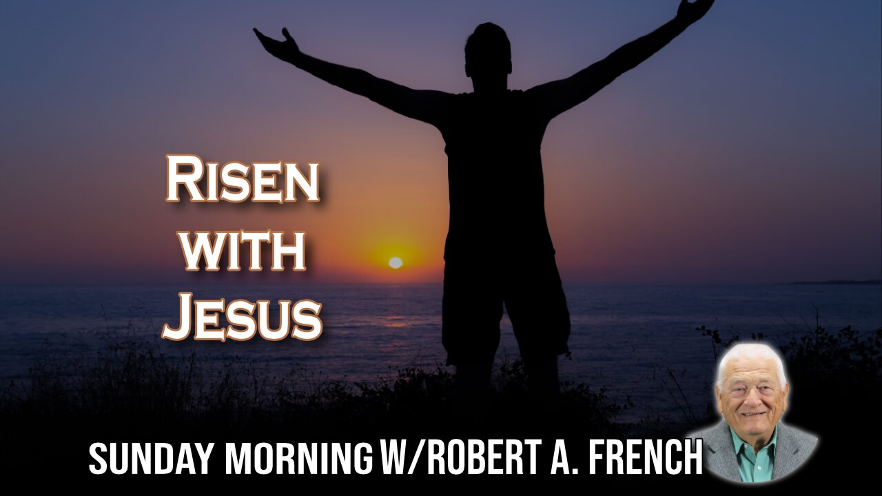 Risen with Jesus | Sunday Morning w/Robert A. French