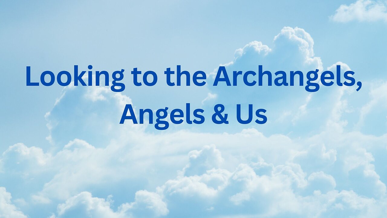 Looking to the Archangels, Angels & Us ∞The Creators, Channeled by Daniel Scranton