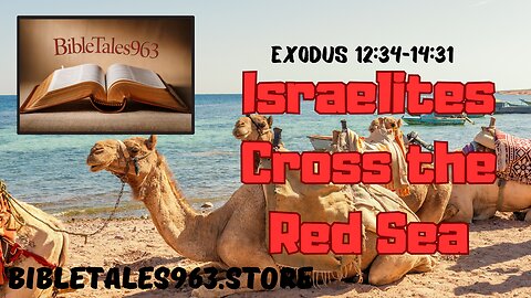Israelites Cross the Red Sea: Exodus 12:34-14:31