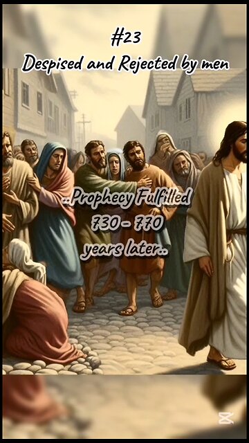#23 Despised and Rejected by men - Jesus Christ Prophecies Fulfilled