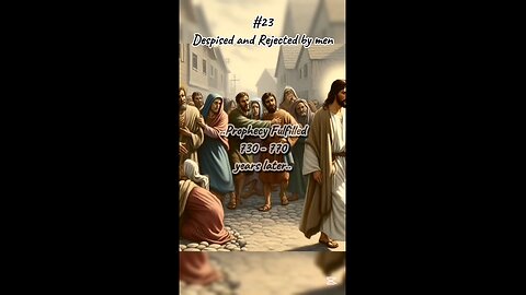 #23 Despised and Rejected by men - Jesus Christ Prophecies Fulfilled