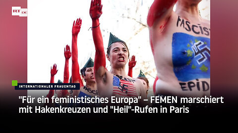 "Für ein feministisches Europa" – FEMEN marschiert mit Hakenkreuzen und "Heil"-Rufen in Paris