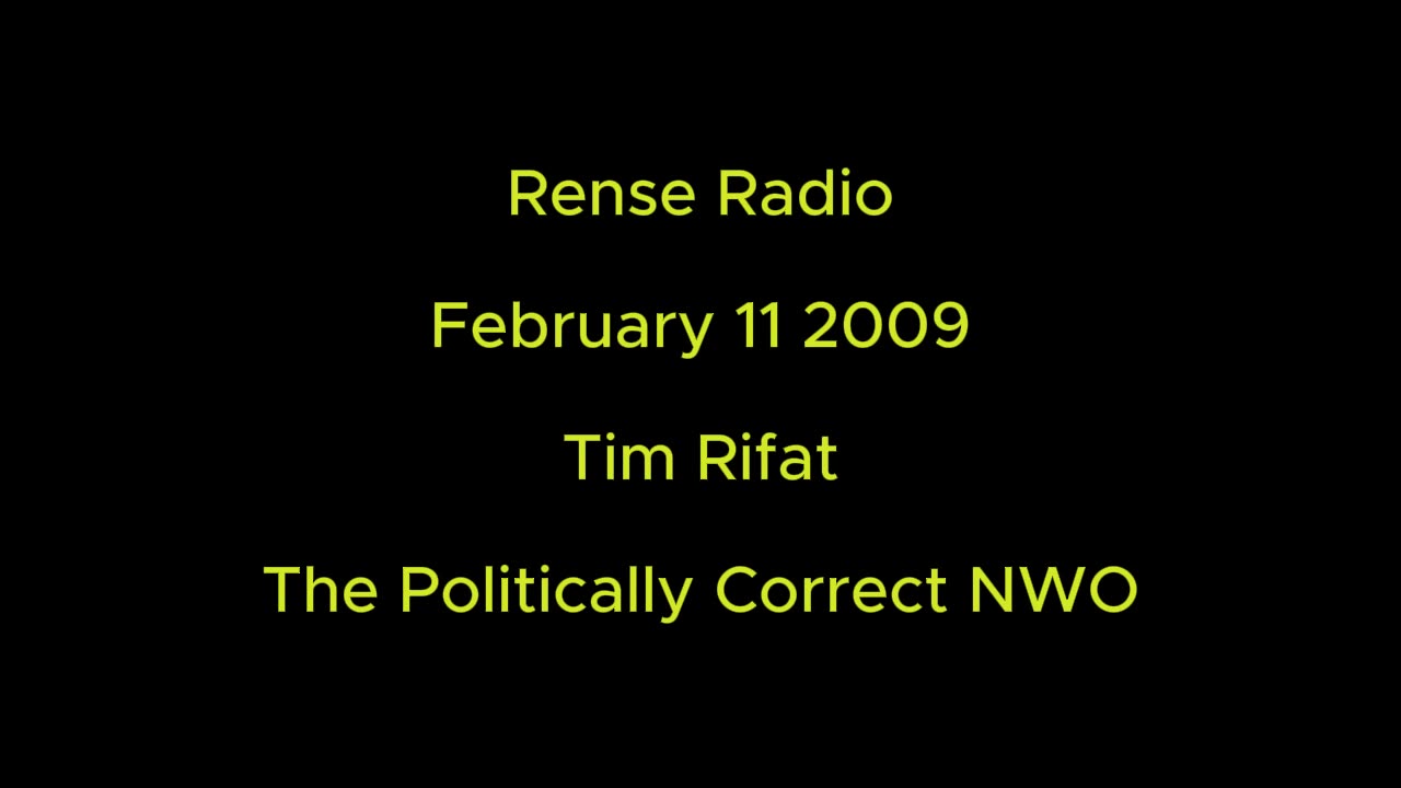 Rense Radio: February 11 2009 Tim Rifat - The Politically Correct NWO