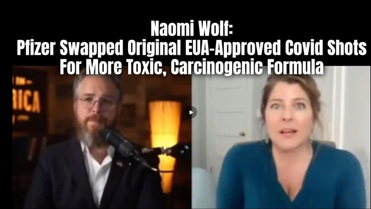 Pfizer Swapped Original EUA-Approved Covid Shots For More Toxic, Carcinogenic Formula: Naomi Wolf tells "Man in America"