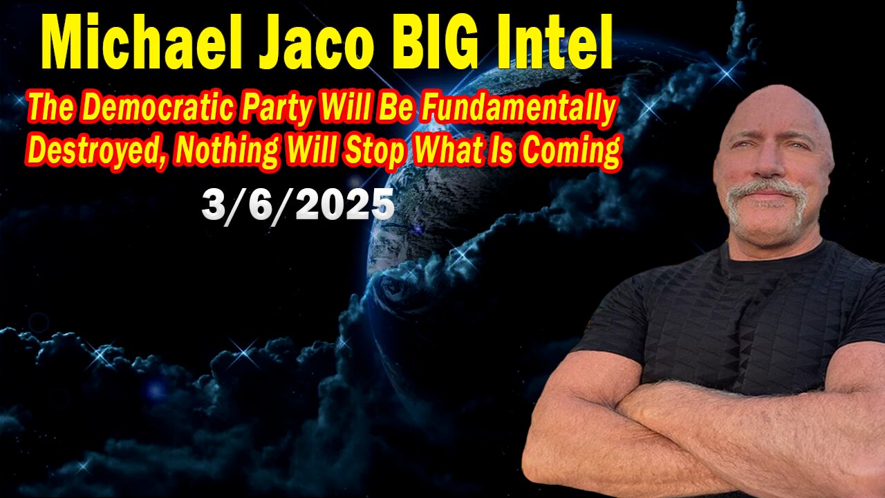 Michael Jaco BIG Intel Mar 6: "Nothing Will Stop What Is Coming! Breaking News By Michael Jaco"