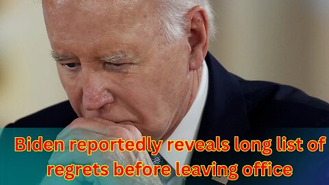 Biden reportedly reveals long list of regrets before leaving office