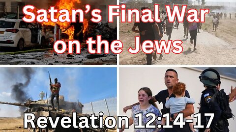 Satan's Final War on the Jews, Rev. 12:14-17