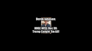 Derek Johnson HUGE INTEL Dec 30: Trump Caught 'Em All!