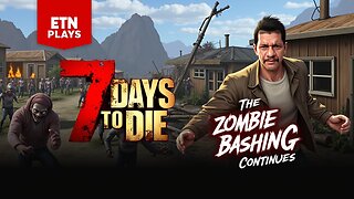 ETN Plays 7 Days To Die - The Zombie Bashing Continues!!!