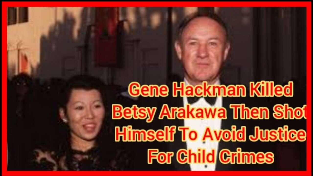 Gene Hackman Killed Betsy Arakawa Then Shot Himself To Avoid Justice For Child Crimes