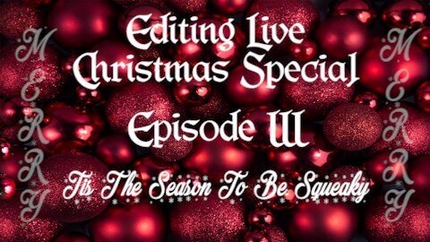 Editing Live 2025 Christmas Special Episode 3: Tis The Season To Be Squeaky