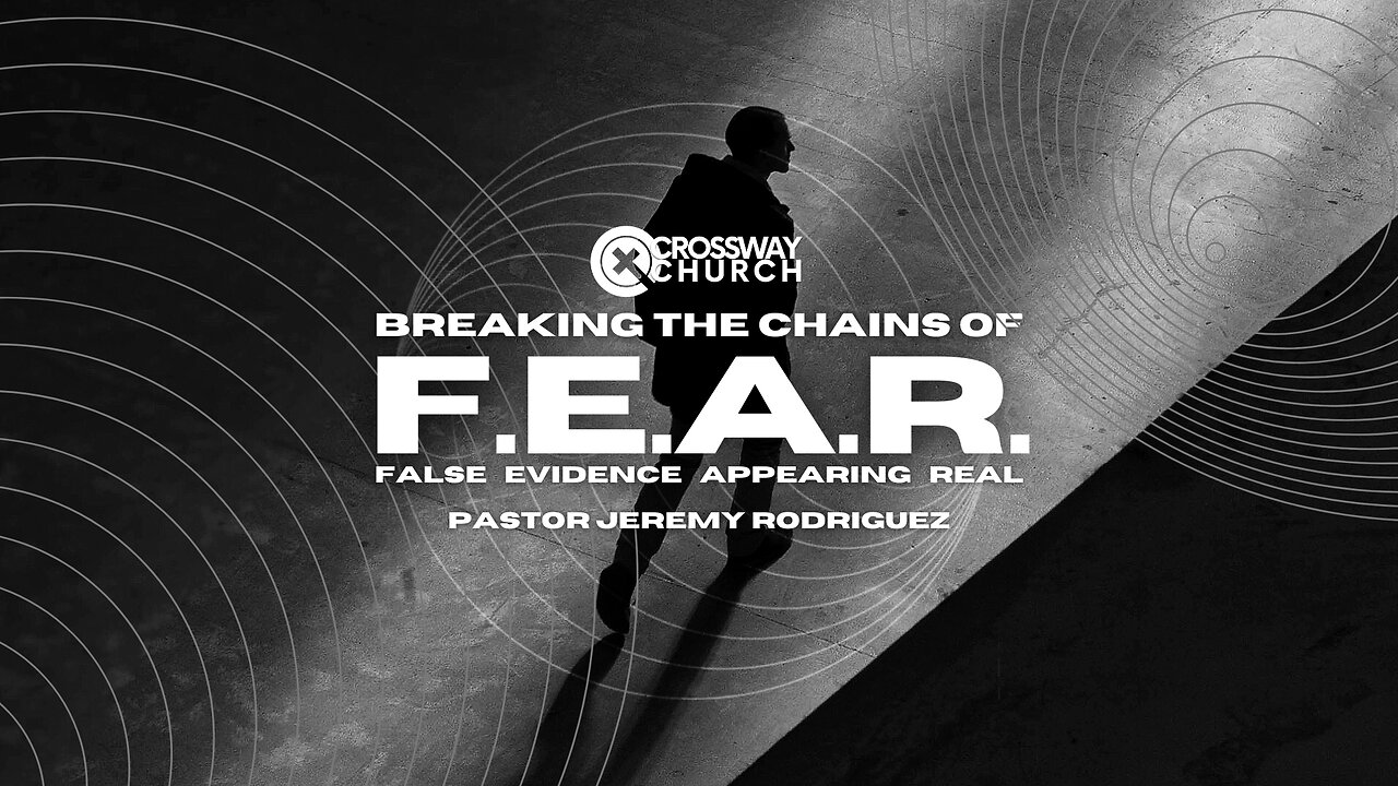 Breaking the Chains of F.E.A.R.: False Evidence Appearing Real | Pastor Jeremy Rodriguez