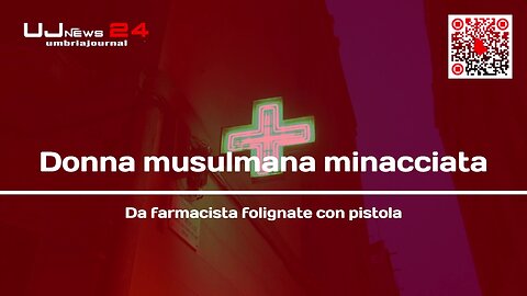 Donna musulmana minacciata Da farmacista folignate con pistola