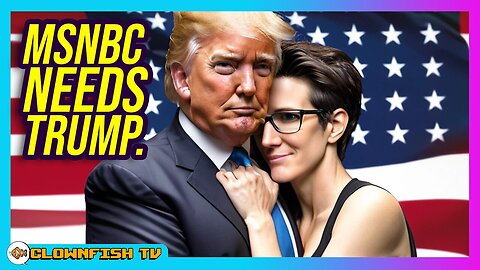 MSNBC and Rachel Maddow NEED Trump to Stay in Business...