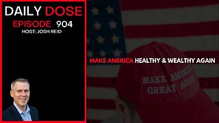 Make America Healthy & Wealthy Again | Ep. 904 The Daily Dose