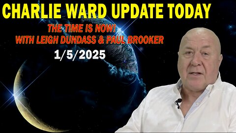 CHARLIE WARD UPDATE TODAY Jan 5: "THE TIME IS NOW! WITH LEIGH DUNDASS & PAUL BROOKER"