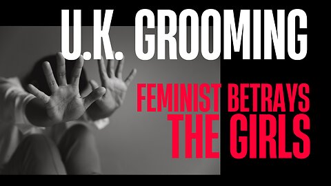U.K. Grooming Gangs | The Feminists Betrays The Girls