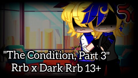 "The Condition." (Part 3) RRB x Dark RRB 13+