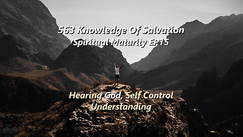 563 Knowledge Of Salvation - Spiritual Maturity EP15 - Hearing God, Self Control, Understanding