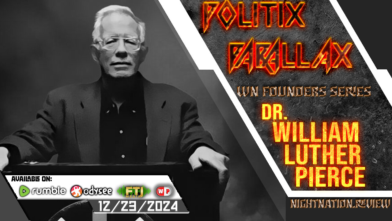 POLITIX PARALLAX ֍ 12/23/2024 ֍ WN FOUNDERS SERIES: DR. WILLIAM LUTHER PIERCE