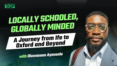 Think Global, Act Local: A Journey from Ife to Oxford and Beyond| Oluwaseun Ayansola| Ep. 68