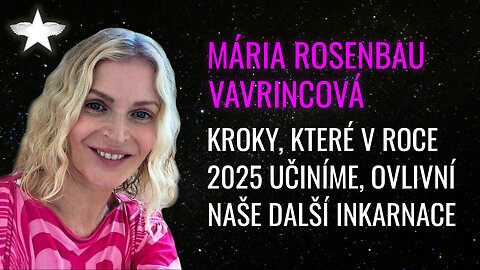 Mária Rosenbaum Vavrincová: Kroky, které v roce 2025 učiníme, ovlivní naše další inkarnace