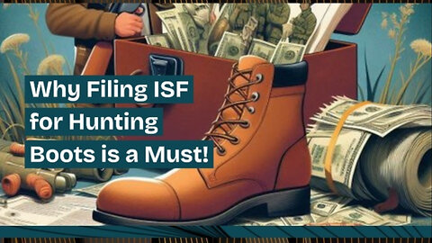 Mastering ISF Filing: Essential Steps for Importing Hunting Boots