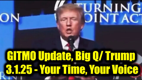 GITMO Update, Big Q/ Trump Intel 3.1.25 - Your Time, Your Voice