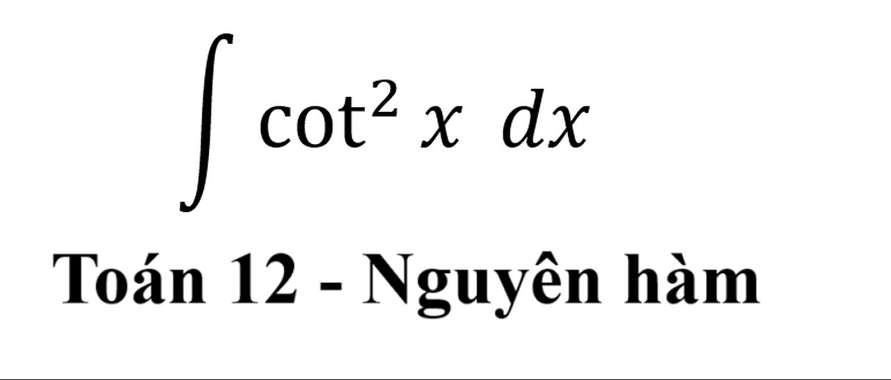 Toán 12: Nguyên hàm - ∫ cot^2 ⁡x dx - #Antiderivative #Nguyenham #ToanLop12