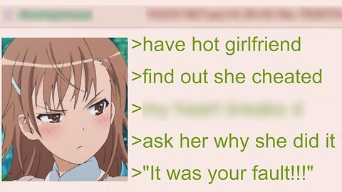 Anon's Girlfriend Cheats on Him but Apparently It Was His Fault | 4Chan Greentext Stories