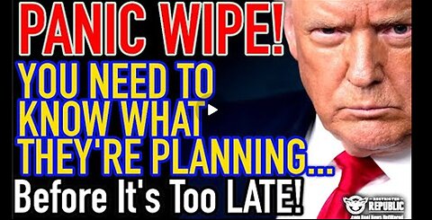 PANIC WIPE! You Need To Know What They're Planning! Before It's Too Late!