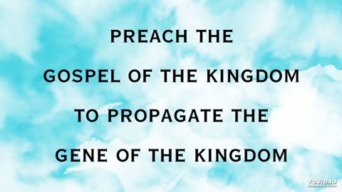 preach the gospel of the kingdom to propagate the gene of the kingdom