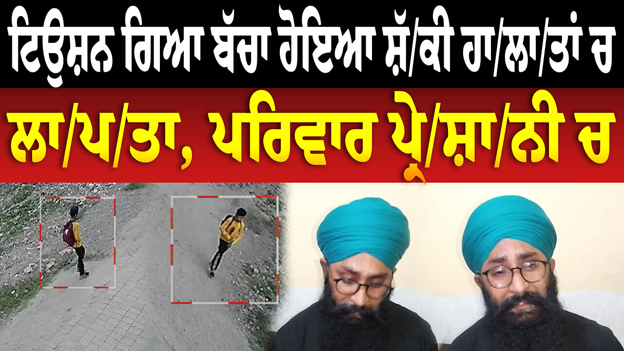 ਟਿਉਸ਼ਨ ਗਿਆ ਬੱਚਾ ਹੋਇਆ ਸ਼ੱ/ਕੀ ਹਾ/ਲਾ/ਤਾਂ ਚ ਲਾ/ਪ/ਤਾ, ਪਰਿਵਾਰ ਪ੍ਰੇ/ਸ਼ਾ/ਨੀ ਚ