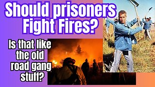 Is it ethical to use jail inmates to fight fires!?