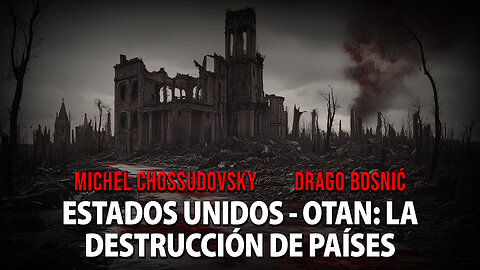 EE.UU. - OTAN - LA DESTRUCCIÓN DE LOS PAÍSES - MICHEL CHOSSUDOVSKY & DRAGO BOSNIĆ