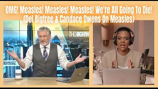 OMG! Measles! Measles! Measles! We're All Going To Die! (Del Bigtree & Candace Owens On Measles)