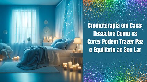 Cromoterapia em Casa: Descubra Como as Cores Podem Trazer Paz e Equilíbrio ao Seu Lar