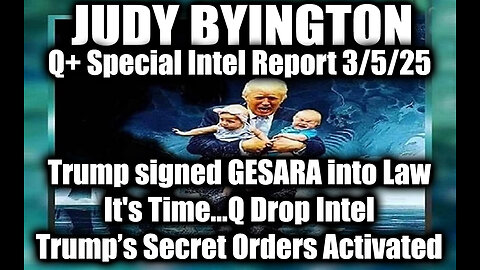 Judy Byington Special 3.5.25 ~ Trump signed GESARA into Law; It's Time...Q Drop Intel