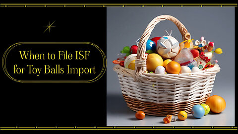 Understand the Importance of ISF Filing for Toy Balls in International Trade