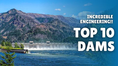 10 Fascinating Dams That Changed the World