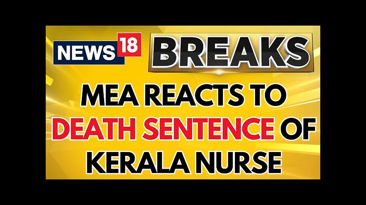 MEA Said That The Indian Govt Is Offering Assistance For Kerala Nurse's Death Sentence | News18