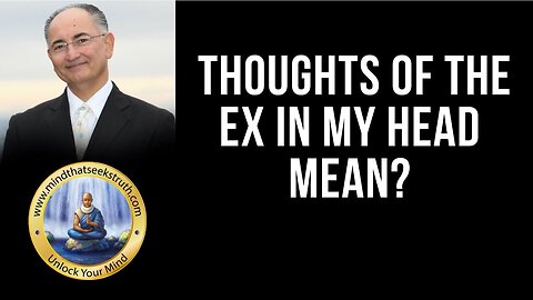 What Does Thoughts Of The Ex In Back Of Your Head Mean? Q & A Live Talk # 151